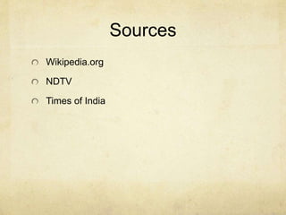Sources 
Wikipedia.org 
NDTV 
Times of India 
 