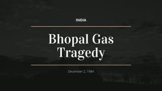 INDIA
Bhopal Gas
Tragedy
December 2, 1984
 