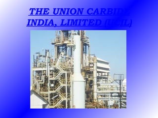 THE UNION CARBIDE
INDIA, LIMITED (UCIL)
 