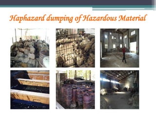Haphazard dumping of Hazardous Material
 