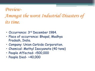 Preview-
Amongst the worst Industrial Disasters of
its time.
• Occurrence: 3rd December 1984.
• Place of occurrence: Bhopa...