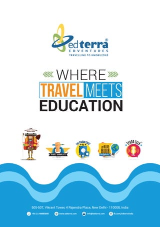 tRAVEL MEETs
EDUCATION
WHERE
505-507, Vikrant Tower, 4 Rajendra Place, New Delhi - 110008, India
+91-11-48885800 www.edterra.com info@edterra.com
 