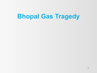 Bhopal Gas Tragedy
1
 