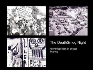 The DeathSmog Night
An introspection of Bhopal
Tragedy
 