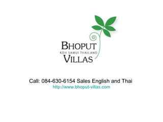 Call: 084-630-6154 Sales English and Thai
http://www.bhoput-villas.com
 