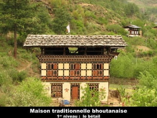 Maison traditionnelle bhoutanaise
1er
niveau : le bétail
 