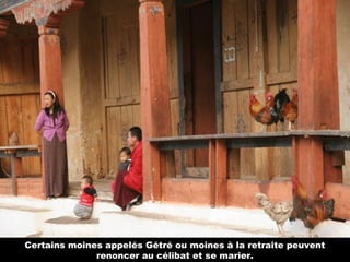 Certains moines appelés Gétré ou moines à la retraite peuvent
renoncer au célibat et se marier.
 