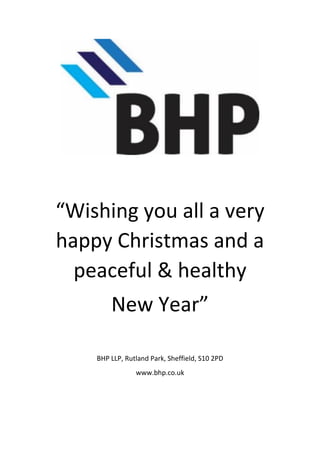 “Wishing you all a very
happy Christmas and a
peaceful & healthy
New Year”
BHP LLP, Rutland Park, Sheffield, S10 2PD
www.bhp.co.uk
 