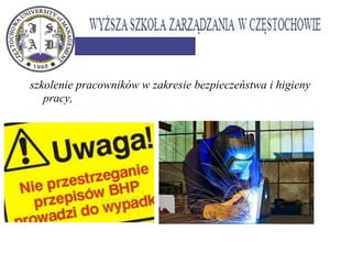 szkolenie pracowników w zakresie bezpieczeństwa i higieny
pracy,
 
