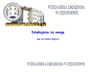Dziękujemy za uwagę
mgr inż.Joanna Wojtyra
 