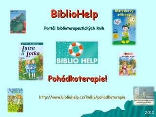 BiblioHelp Pohádkoterapie! Portál biblioterapeutických knih 2010 http://www.bibliohelp.cz/knihy/pohadkoterapie 