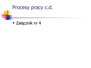 Procesy pracy c.d. Załącznik nr 4 