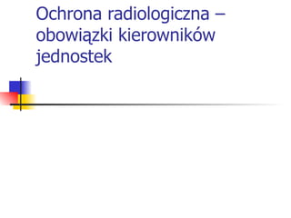 Ochrona radiologiczna – obowiązki kierowników jednostek 