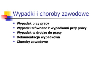 Wypadki i choroby zawodowe Wypadek przy pracy Wypadki zrównane z wypadkami przy pracy Wypadek w drodze do pracy Dokumentacja wypadkowa Choroby zawodowe 