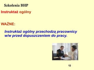 Szkolenia BHP Instruktaż ogólny Powinien zapoznać pracownika z: podstawowymi przepisami bhp zawartymi w Kodeksie pracy, w układach zbiorowych pracy oraz regulaminach pracy, 