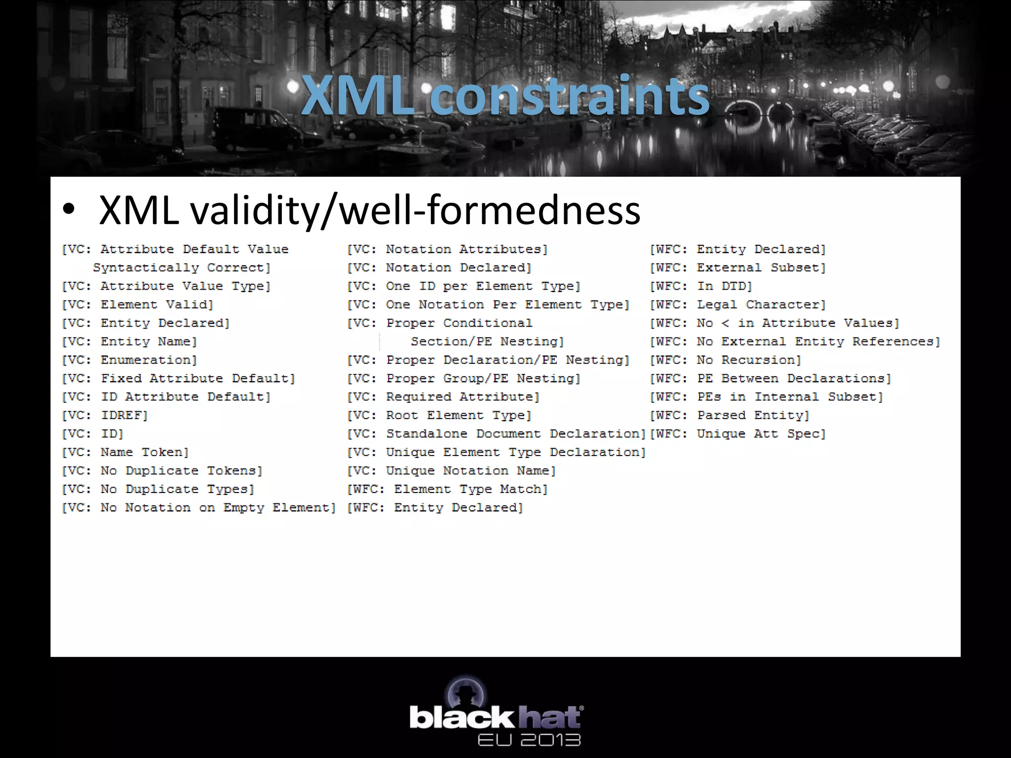 XML constraints
• XML validity/well-formedness
  – WFC: No External Entity References … in attributes
  – WFC: No < in Attribute Values
  – WFC: PEs in Internal Subset
 