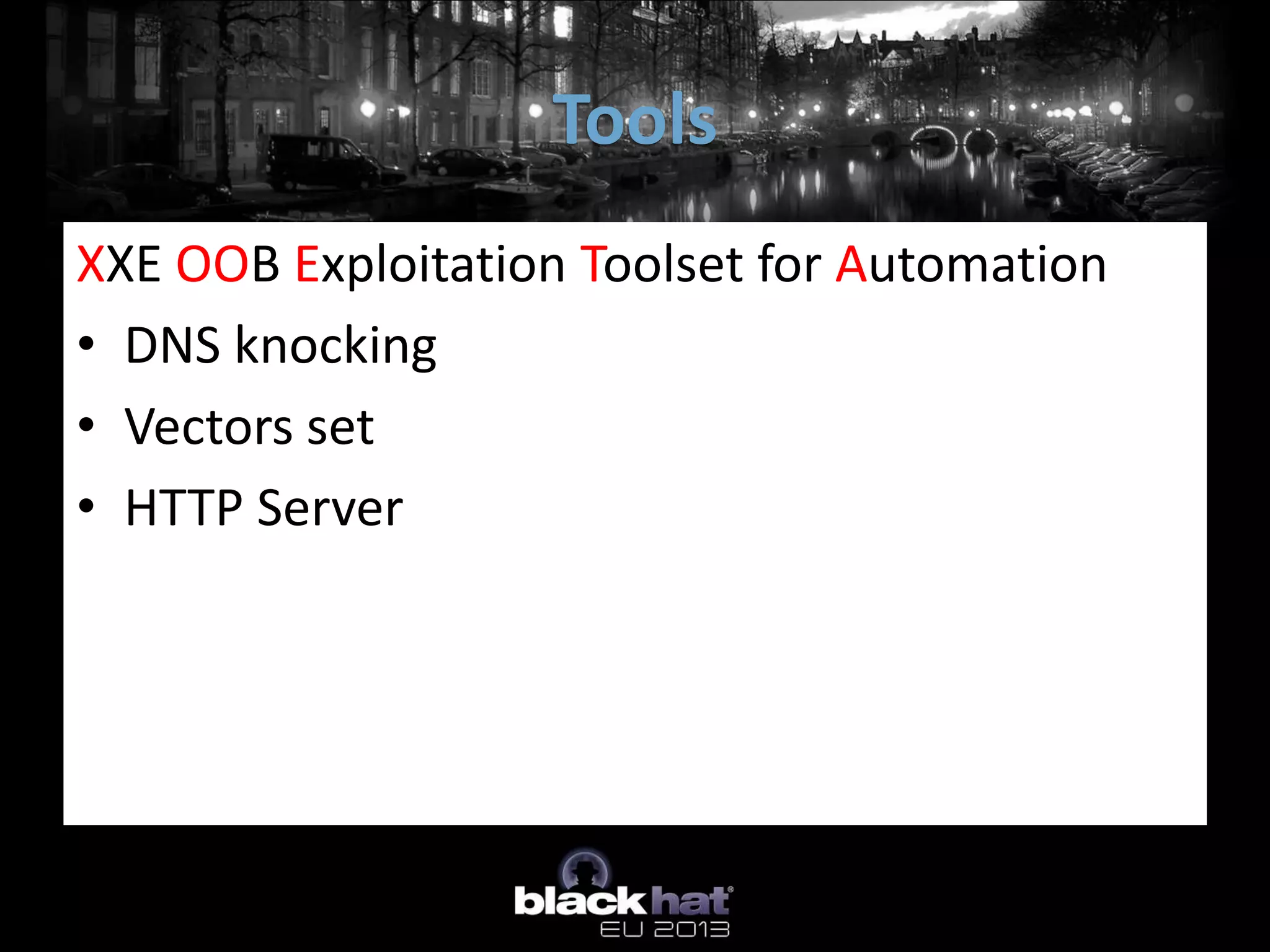 Tools
XXE OOB Exploitation Toolset for Automation
• DNS knocking
• Vectors set
• HTTP Server
 