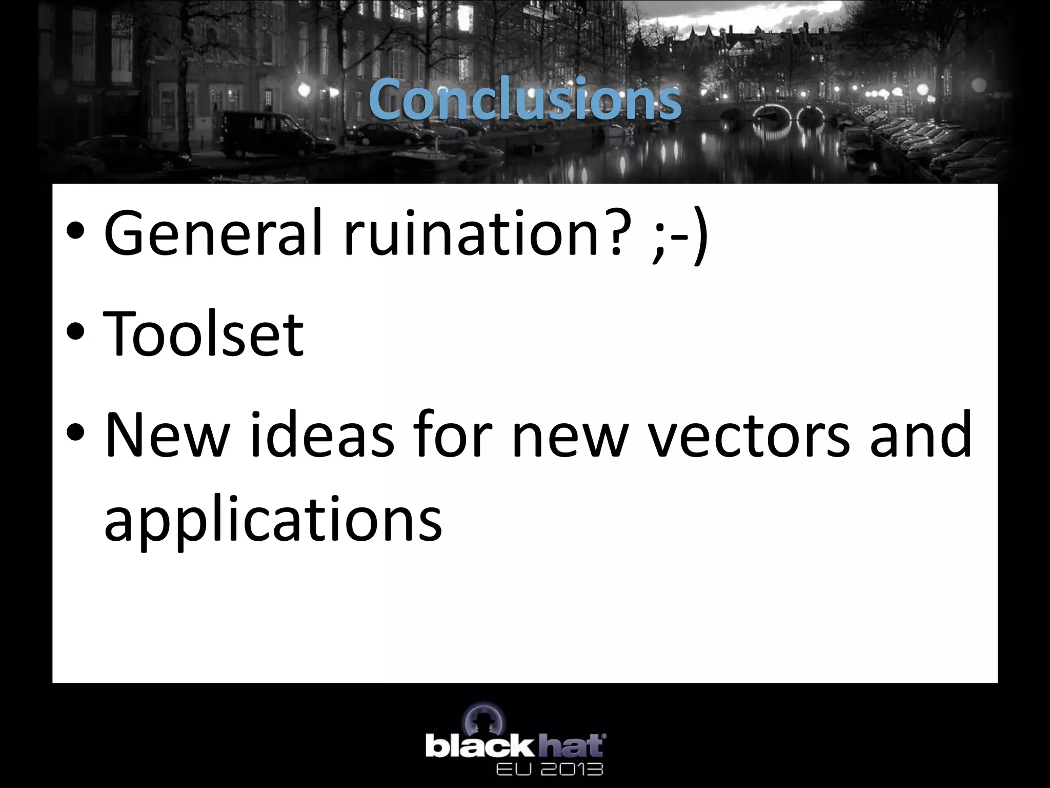 Conclusions

• General ruination? ;-)
• Toolset
• New ideas for new vectors and
  applications
 