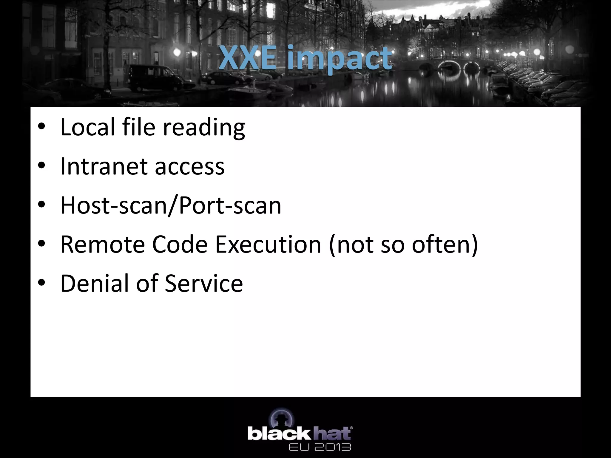 XXE impact
•   Local file reading
•   Intranet access
•   Host-scan/Port-scan
•   Remote Code Execution (not so often)
•   Denial of Service
 