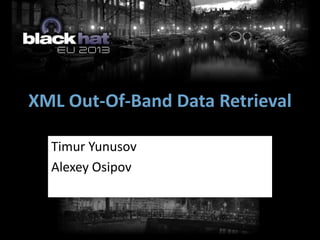 XML Out-Of-Band Data Retrieval

  Timur Yunusov
  Alexey Osipov
 