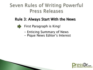 Rule 3: Always Start With the News
     First Paragraph is King!
     - Enticing Summary of News
     - Pique News Editor’s Interest
 