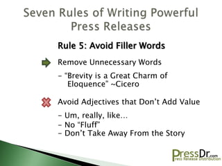 Rule 5: Avoid Filler Words
Remove Unnecessary Words
- “Brevity is a Great Charm of
   Eloquence” ~Cicero

Avoid Adjectives that Don’t Add Value
- Um, really, like…
- No “Fluff”
- Don’t Take Away From the Story
 