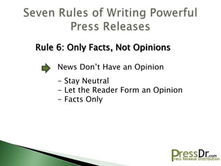 Rule 6: Only Facts, Not Opinions

     News Don’t Have an Opinion
     - Stay Neutral
     - Let the Reader Form an Opinion
     - Facts Only
 