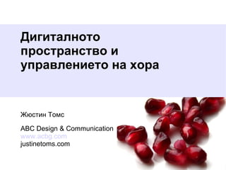 Дигиталното
пространство и
управлението на хора


Жюстин Томс

ABC Design & Communication
www.acbg.com
justinetoms.com
 