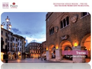 DESTINATION VENICE REGION - TREVISO
BEST WESTERN PREMIER BHR TREVISO HOTEL
Treviso
the garden of Venice
 