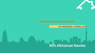 MTs Alkhairaat Nambo
Bahasa Indonesia Kelas VIII
SITI HALIDASYAH. H YADAA, S.Pd
 