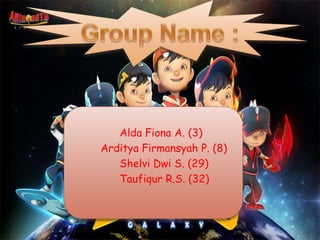 Alda Fiona A. (3)
Arditya Firmansyah P. (8)
Shelvi Dwi S. (29)
Taufiqur R.S. (32)
 