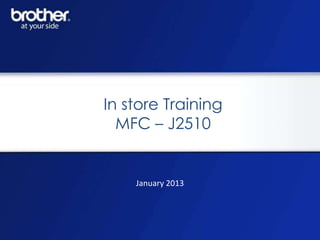 In store Training
  MFC – J2510


    January 2013
 