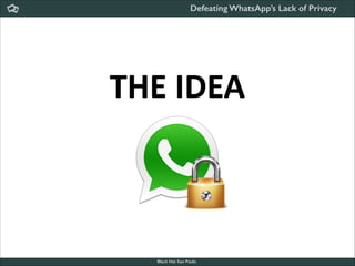 Defeating WhatsApp’s Lack of Privacy

THE	
  IDEA

Black Hat Sao Paulo
NoConName 2013

 