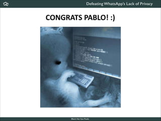 Defeating WhatsApp’s Lack of Privacy

CONGRATS	
  PABLO!	
  :)

Black Hat Sao Paulo
NoConName 2013

 