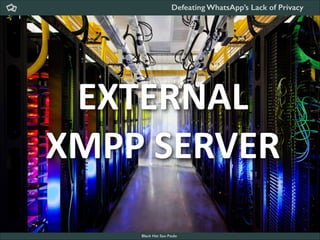 Defeating WhatsApp’s Lack of Privacy

EXTERNAL	
  
XMPP	
  SERVER
Black Hat Sao Paulo
NoConName 2013

 
