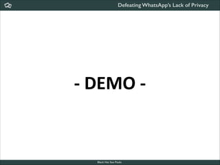 Defeating WhatsApp’s Lack of Privacy

-­‐	
  DEMO	
  -­‐

Black Hat Sao Paulo
NoConName 2013

 