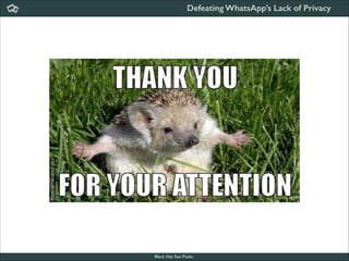 Defeating WhatsApp’s Lack of Privacy

Black Hat Sao Paulo
NoConName 2013

 