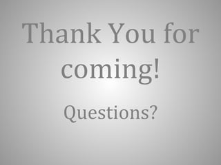 Thank You for 
coming! 
Questions? 

