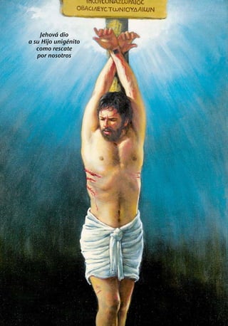 ´
    Jehova dio
               ´
a su Hijo unigenito
   como rescate
   por nosotros
 