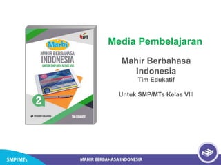 Media Pembelajaran
Mahir Berbahasa
Indonesia
Tim Edukatif
Untuk SMP/MTs Kelas VIII
 
