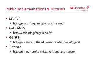 • MSIEVE
• http://sourceforge.net/projects/msieve/
• CADO-NFS
• http://cado-nfs.gforge.inria.fr/
• GGNFS
• http://www.math.ttu.edu/~cmonico/software/ggnfs/
• Tutorials
• http://github.com/tomrittervg/cloud-and-control
Public Implementations &Tutorials
 