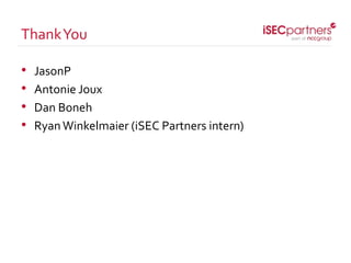 • JasonP
• Antonie Joux
• Dan Boneh
• RyanWinkelmaier (iSEC Partners intern)
ThankYou
 