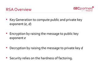 • Key Generation to compute public and private key
exponent (e, d)
• Encryption by raising the message to public key
expon...