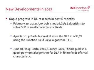 • Rapid progress in DL research in past 6 months
• February 20, 2013: Joux published a L( 1/4 ) algorithm to
solve DLP in ...
