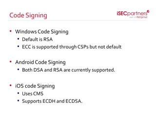 • Windows Code Signing
• Default is RSA
• ECC is supported through CSPs but not default
• AndroidCode Signing
• Both DSA a...
