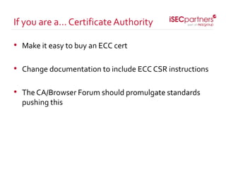 • Make it easy to buy an ECC cert
• Change documentation to include ECC CSR instructions
• The CA/Browser Forum should pro...