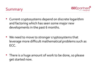 • Current cryptosystems depend on discrete logarithm
and factoring which has seen some major new
developments in the past ...