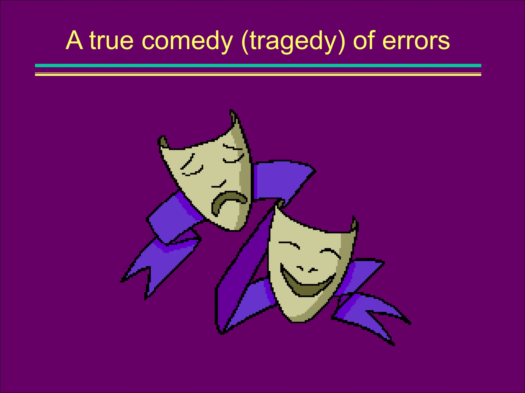 A true comedy (tragedy) of errors
 