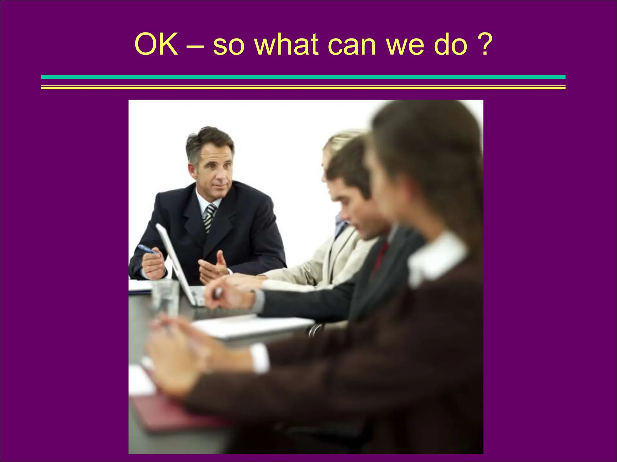 OK – so what can we do ?
 