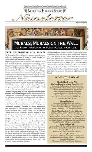 Newsletter                                                                                                 November 2010




                                                                                                                                                 Woodlawn H. S. Mural. F. J. Tombrello, 2010.
               Murals, Murals on the Wall
                Our Story Through Art in Public Places, 1929 –1939
DEPRESSION-ERA MURALS LIVE ON                                             The Opening Event: Sunday, November 7. A 2 p.m. lecture on
The Birmingham Historical Society’s new exhibit and book capture          Birmingham’s New Deal Murals with Gaines Smith, Director,
seldom-seen murals that tell the story of an era, the history of our      ACES and Marjorie White, Director, BHS, who will take us
region, and the mood of a nation in hardship.                             back to the optimistic era when science, technology and massive
                                                                          federal funds helped build a new future for Alabama. At the
Depression-era murals survive and thrive in both exhibit and book
                                                                          reception to follow, 3-5 p.m., ACES agents costumed in 1930s
form thanks to the Society’s newest endeavor: identifying, assem-
                                                                          attire will demonstrate historic farming and food preservation.
bling, presenting, and chronicling artworks that were created and
                                                                          Digging Out of the Great Depression books and note cards fea-
displayed in the Birmingham area. “We just kept looking,” explains
                                                                          turing the Historical Panorama of Alabama Agriculture murals will
Marjorie White, BHS Director. “We found the murals still intact
                                                                          be available for purchase at the reception and afterwards at the
in some structures, never having been moved in all these years. We
                                                                          Library.
found collections tucked in attics, archives, and online. It has been
a fascinating scavenger hunt to discover this incredible art, created
by artists between 1929 and 1939.”                                                    EVENTS AT THE LIBRARY
Examples: a series of detailed and colorful murals depicting Ala-
                                                                                                      Exhibition
bama agriculture from its origins to the arrival of federal programs                      Murals, Murals on the Wall
in the 30s; historical murals about the founding of America and                 Our Story Though Art in Public Places, 1929–1939
                                                                                Sponsored by the Birmingham Historical Society, the
the governments that ruled over Jeﬀerson County; New Deal
                                                                              Birmingham Public Library, and the Alabama Cooperative
murals proclaiming aspirations for better lives.                                 Extension System with the financial support of the
The Book: Digging Out of the Great Depression: Federal Programs                   Daniel Foundation of Alabama and the Alabama
at Work In and Around Birmingham. It’s the ultimate picture book,                 Humanities Foundation–A State Program of the
144 pages with 250 seldom-seen images of our region’s programs in                    National Endowment of the Humanities.
                                                                                Birmingham Public Library Gallery, 2100 Park Place,
art, agriculture, beautiﬁcation, archaeology, school and infrastruc-
                                                                                         November 7-December 31, 2010.
ture improvement, health, reforestation, theater, and more. See our
ancestors at work improving our community and keeping morale                                    Opening Day Lecture
                                                                                    Birmingham’s New Deal Murals, with exhibition
and productivity alive at one of our nation’s most challenging times.
                                                                                sponsors Gaines Smith, Director, Alabama Cooperative
The Exhibit, November 7-December 31: Murals, Murals on the                         Extension System (ACES), and Marjorie White.
Wall. See magniﬁcent Depression-era artwork covering the walls                   Sunday, November 7, 2 p.m., Arrington Auditorium.
of the Birmingham Public Library’s Gallery. You’ll see the actual                Murals, Murals Exhibition Opening & Reception
10 large panels created for the 1939 Alabama State Fair to chart                 with the exhibition curators and editors of Digging Out
the history of Alabama agriculture. “They were lost and forgot-             of the Great Depression-Federal Programs at Work: Julius Linn Jr.,
ten in an attic of the Alabama Cooperative Extension System                   Katherine Tipton, and Marjorie White and with Extension
(ACES) headquarters at Auburn, but are now rediscovered and                 System agents advising on farming and food preservation 1930s
being shown for the ﬁrst time in many years,” says White. In fact,          style: Charlie Mitchell, Angela Treadway, and Joann Wissinger.
                                                                                     Sunday, November 7, 3-5 p.m., Library Gallery.
the murals have been restored for the exhibition and will be moved
by their new owner, Auburn’s Jule Collins Smith Museum of Fine                                    Brown Bag Lunch Talk
                                                                               Artists on Relief—The Men and Women Behind Birmingham’s
Art, to the library for the exhibit. Bruce Dupree’s illustration,
                                                                            Murals. Speaker: Graham Boettcher, Curator of American Art,
based on historic documents at the Auburn archives, will suggest                               Birmingham Museum of Art.
the aura of the original installation of the murals at the 1939 state               Wednesday, Nov. 3, Noon, Arrington Auditorium.
fair. Digital reproductions of other murals still located in libraries,                           Brown Bag Lunch Talk
post oﬃces, and courthouses across the city will also be on display            The Discovery and Saving of Birmingham Murals. Speakers:
thanks to the photographic eﬀorts of Frank Jeﬀerson Tombrello                Bruce Dupree, historian, ACES, Auburn, AL; John Bertalan,
and exhibition designer Scott Fuller. White, Julius Linn Jr., and                               Conservator, Birmingham.
Katherine Tipton curated the exhibition.                                           Wednesday, Nov. 10, Noon, Arrington Auditorium.
 